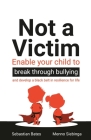Not a Victim: Enable your child to break through bullying and develop a black belt in resilience for life By Sebastian Bates, Menno Siebinga Cover Image