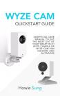 Wyze CAM QuickStart Guide: Unofficial User Manual to Get the Most Out of Your Smart Wi-Fi Wyze Camera or Wyze CAM Pan Indoors and Outdoors Cover Image