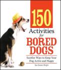 150 Activities For Bored Dogs: Surefire Ways to Keep Your Dog Active and Happy By Sue Owens Wright Cover Image