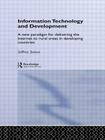 Information Technology and Development: A New Paradigm for Delivering the Internet to Rural Areas in Developing Countries (Routledge Studies in Development Economics) Cover Image