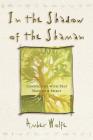 In the Shadow of the Shaman: Connecting with Self, Nature, and Spirit (Llewellyn's New World Spirituality) Cover Image