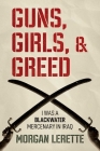 Guns, Girls, and Greed: I Was a Blackwater Mercenary in Iraq By Morgan Lerette Cover Image