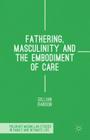 Fathering, Masculinity and the Embodiment of Care (Palgrave MacMillan Studies in Family and Intimate Life) By Gillian Ranson Cover Image