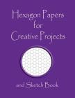 Hexagon Papers for Creative Projects and Sketch Book: A Book for All Your Sewing/Patchwork or Art Projects, Gamers and More, for Home or College - Pur Cover Image