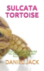 Sulcata Tortoise: Sulcata Tortoise: Everything You Need to Known about Sulcata Tortoise Cover Image