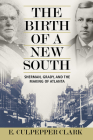The Birth of a New South: Sherman, Grady, and the Making of Atlanta Cover Image
