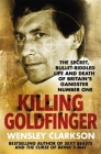 Killing Goldfinger: The Secret, Bullet-Riddled Life and Death of Britain's Gangster Number One By Wensley Clarkson Cover Image
