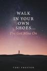 Walk In Your Own Shoes...I've Got Mine On By Teri Preston Cover Image