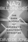 Nazi Billionaires: The Dark History of Germany's Wealthiest Dynasties By David de Jong Cover Image