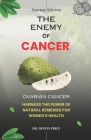 Soursop Solution: THE ENEMY OF CANCER: Harness the Power of Natural Remedies for Women's Health (OVARIAN CANCER) By Dustin Price Cover Image