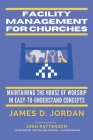 Facility Management For Churches: Maintaining the House of Worship In Easy-To-Understand Concepts By Jonathan Jordan (Editor), Josh Patterson (Foreword by), James D. Jordan Cover Image