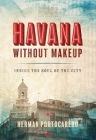 Havana Without Makeup: Inside the Soul of the City By Herman Portocarero, Joaquin Portocarero (Photographer) Cover Image