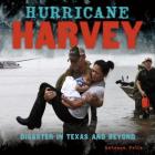 Hurricane Harvey: Disaster in Texas and Beyond By Rebecca Felix Cover Image