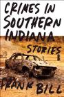 Crimes in Southern Indiana: Stories By Frank Bill Cover Image