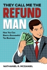 They Call Me The Refund Man: How You Can Start A Successful Tax Business By Nathaniel R. McDaniel Cover Image