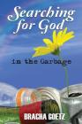 Searching for God in the Garbage By Bracha Goetz Cover Image