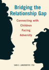 Bridging the Relationship Gap: Connecting with Children Facing Adversity By Sara E. Langworthy Cover Image