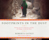 Footprints in the Dust: Nursing, Survival, Compassion, and Hope with Refugees Around the World By Roberta Gately, Susan Boyce (Narrated by) Cover Image