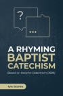 A Rhyming Baptist Catechism: Based on Keach's Catechism (1689) By Tyler Scarlett Cover Image