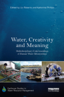 Water, Creativity and Meaning: Multidisciplinary Understandings of Human-Water Relationships (Earthscan Studies in Water Resource Management) By Liz Roberts (Editor), Katherine Phillips (Editor) Cover Image