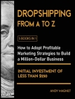 Dropshipping From A to Z [5 Books in 1]: How to Adopt Profitable Marketing Strategies to Build a Million - Dollar Business with an Initial Investment Cover Image