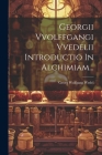 Georgii Vvolffgangi Vvedelii Introductio In Alchimiam... By Georg Wolfgang Wedel Cover Image