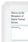 Theses on the Metaphors of Digital-Textual History (Stanford Text Technologies) Cover Image