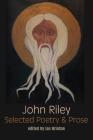 Selected Poetry and Prose By John Riley, Ian Brinton (Editor), Ian Duhig (Preface by) Cover Image