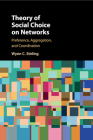 Theory of Social Choice on Networks: Preference, Aggregation, and Coordination By Wynn C. Stirling Cover Image