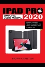 iPad Pro 2020 Simplified Users Manual: Concise Tips and Tricks to Master the Latest iPad Pro 2020 & iPadOS 13.4 Cover Image