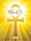 Black Is . . . By Heather L. Townsend Ed D. Cover Image