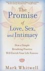 The Promise of Love, Sex, and Intimacy: How a Simple Breathing Practice Will Enrich Your Life Forever By Mark Whitwell Cover Image