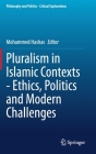Pluralism in Islamic Contexts - Ethics, Politics and Modern Challenges (Philosophy and Politics - Critical Explorations #16) By Mohammed Hashas (Editor) Cover Image