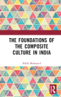 The Foundations of the Composite Culture in India By Malik Mohamed Cover Image
