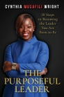 The Purposeful Leader: 10 Steps to Becoming the Leader You Are Born to Be Cover Image