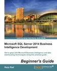 Microsoft SQL Server 2014 Business Intelligence Development Beginner's Guide: Get to grips with Microsoft Business Intelligence and Data Warehousing t Cover Image