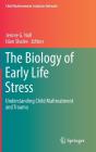 The Biology of Early Life Stress: Understanding Child Maltreatment and Trauma (Child Maltreatment Solutions Network) Cover Image