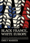 Black France, White Europe: Youth, Race, and Belonging in the Postwar Era By Emily Marker Cover Image