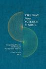 The Way from Science to Soul; Integrating Physics, the Brain, and the Spiritual Journey Cover Image