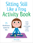 Sitting Still Like a Frog Activity Book: 75 Mindfulness Games for Kids By Eline Snel, Marc Boutavant (Illustrator) Cover Image