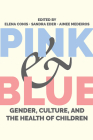 Pink and Blue: Gender, Culture, and the Health of Children (Critical Issues in Health and Medicine) By Elena Conis (Editor), Sandra Eder (Editor), Aimee Medeiros (Editor) Cover Image