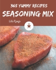 365 Yummy Seasoning Mix Recipes: Make Cooking at Home Easier with Yummy Seasoning Mix Cookbook! Cover Image