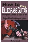 How to play Bluegrass Guitar: The sure guide to learn how to Play Rhythm and Lead Bluegrass Guitar with simple songs for beginners By Eric Levi Cover Image