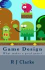 Game Design: What makes a good game? By R. J. Clarke Cover Image