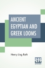 Ancient Egyptian And Greek Looms By Henry Ling Roth Cover Image