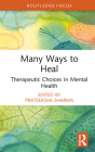 Many Ways to Heal: Therapeutic Choices in Mental Health By Prateeksha Sharma (Editor) Cover Image