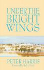 Under the Bright Wings By Peter Harris, John Stott (Foreword by), Susan Rubira (Illustrator) Cover Image