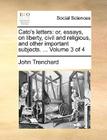 Cato's Letters: Or, Essays, on Liberty, Civil and Religious, and Other Important Subjects. ... Volume 3 of 4 By John Trenchard Cover Image