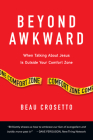 Beyond Awkward: When Talking about Jesus Is Outside Your Comfort Zone (Forge Partnership Books) By Beau Crosetto, Dave Ferguson (Foreword by) Cover Image