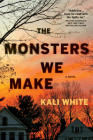 The Monsters We Make: A Novel By Kali White Cover Image